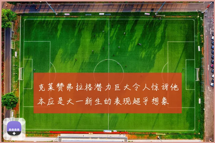 克莱赞弗拉格潜力巨大令人惊讶他本应是大一新生的表现超乎想象