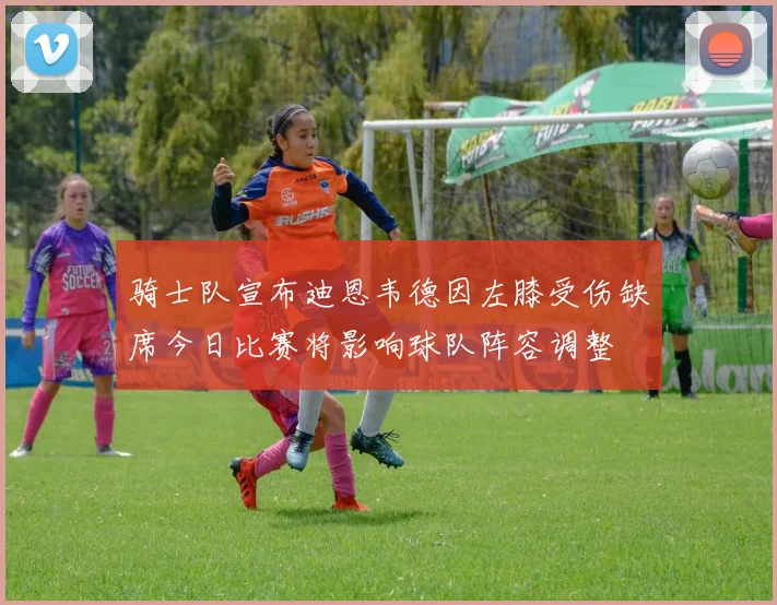 骑士队宣布迪恩韦德因左膝受伤缺席今日比赛将影响球队阵容调整